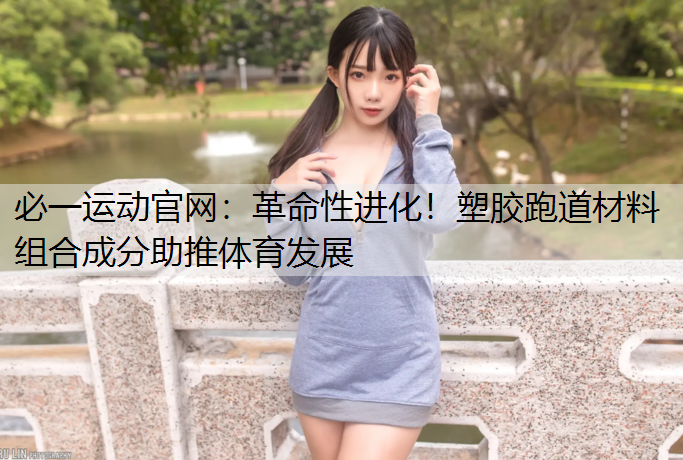 革命性进化！塑胶跑道材料组合成分助推体育发展