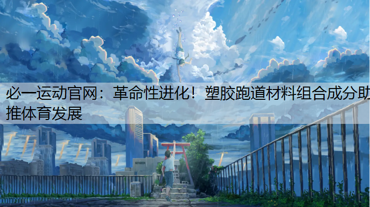 革命性进化！塑胶跑道材料组合成分助推体育发展