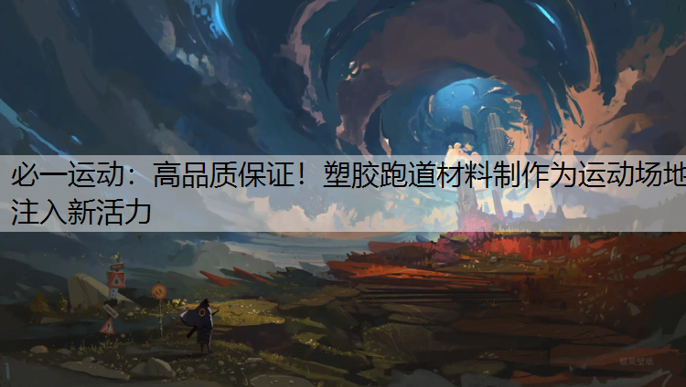 高品质保证！塑胶跑道材料制作为运动场地注入新活力