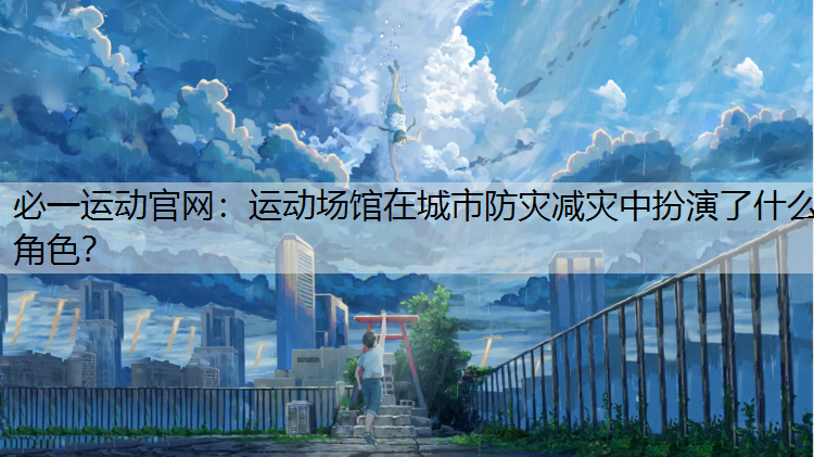 运动场馆在城市防灾减灾中扮演了什么角色？