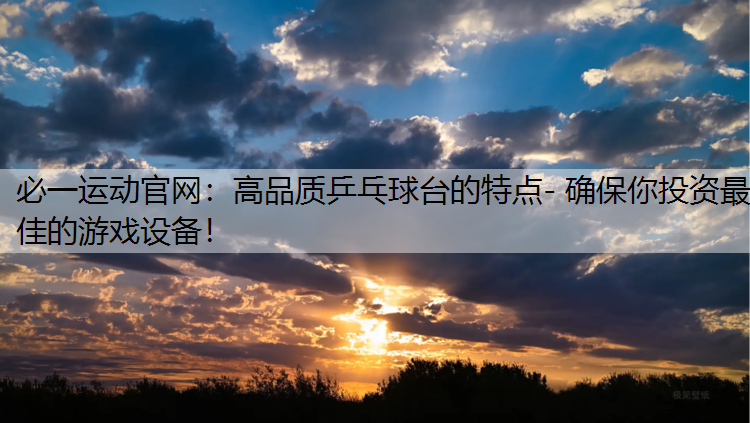 高品质乒乓球台的特点- 确保你投资最佳的游戏设备！